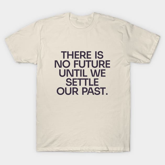 Settle Our Past, Embrace the Future T-Shirt by Only Now Exists